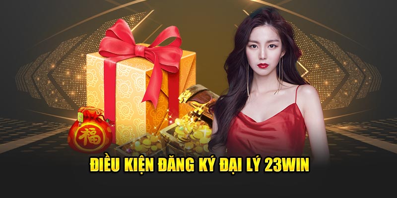 Điều kiện đăng ký đại lý 23win