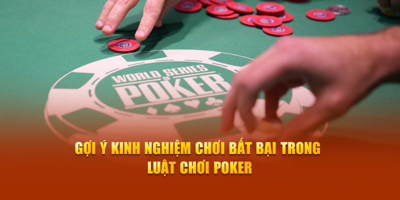 Gợi ý kinh nghiệm chơi bất bại trong luật chơi poker