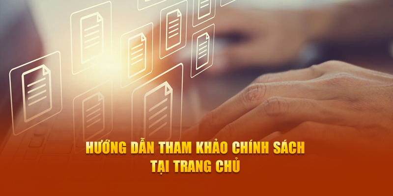 Hướng dẫn tham khảo chính sách tại trang chủ 