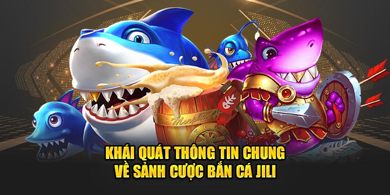 Khái quát thông tin chung về sảnh cược bắn cá jili