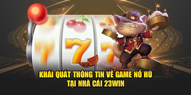 Khái quát thông tin về game nổ hũ tại nhà cái 23Win