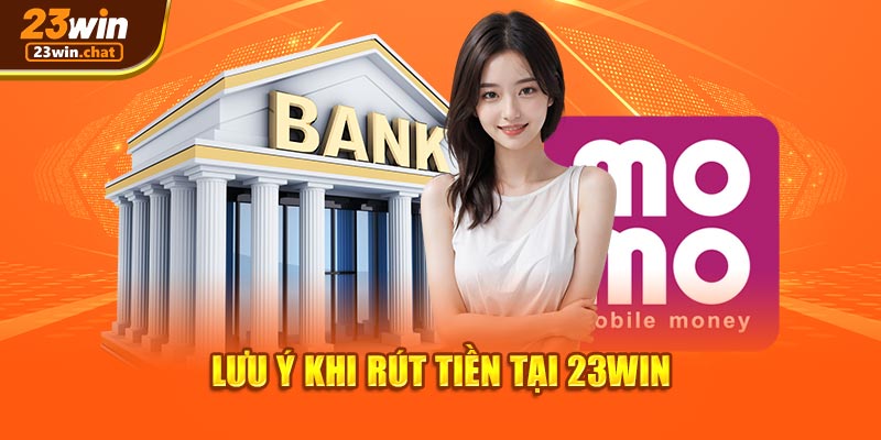 Lưu ý khi rút tiền tại 23win