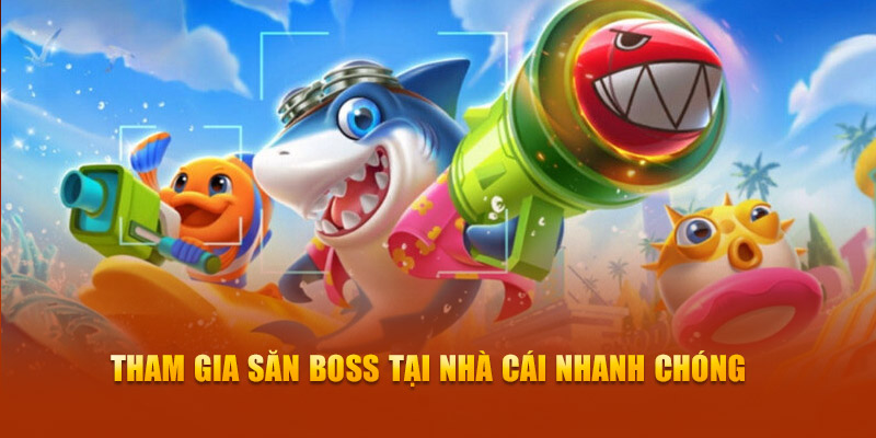 Tham gia săn boss tại nhà cái nhanh chóng 