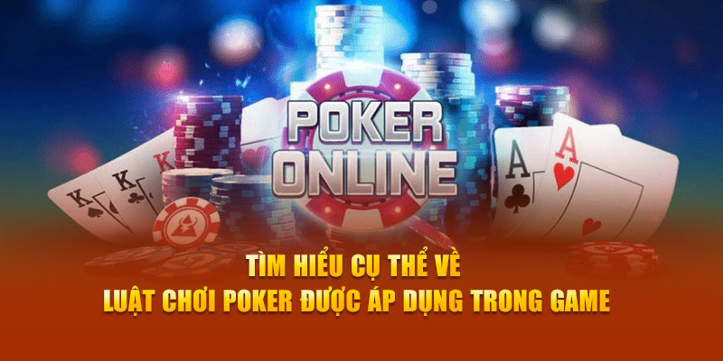 Tìm hiểu cụ thể về luật chơi poker được áp dụng trong game